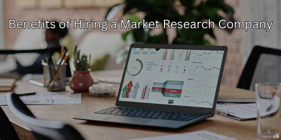 Benefits of Hiring a Market Research Company Explained
